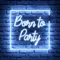 Born To Party Neon Sign - Custom Hats Now