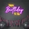 Bright Happy Birthday Neon Sign - Custom Hats Now